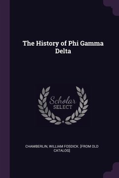 The History of Phi Gamma Delta - Chamberlin, William Fosdick [From Old C