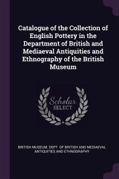 Catalogue of the Collection of English Pottery in the Department of British and Mediaeval Antiquities and Ethnography of the British Museum