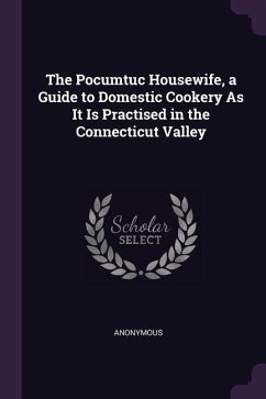 The Pocumtuc Housewife, a Guide to Domestic Cookery As It Is Practised in the Connecticut Valley - Anonymous