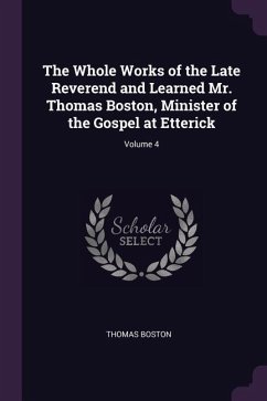 The Whole Works of the Late Reverend and Learned Mr. Thomas Boston, Minister of the Gospel at Etterick; Volume 4