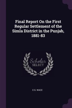 Final Report On the First Regular Settlement of the Simla District in the Punjab, 1881-83
