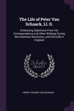 The Life of Peter Van Schaack, Ll. D.: Embracing Selections From His Correspondence and Other Writings During the American Revolution, and His Exile i - Schaack, Henry Cruger van