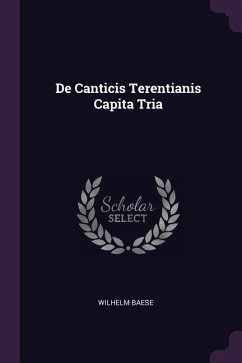 De Canticis Terentianis Capita Tria - Baese, Wilhelm