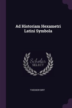 Ad Historiam Hexametri Latini Symbola - Birt, Theodor
