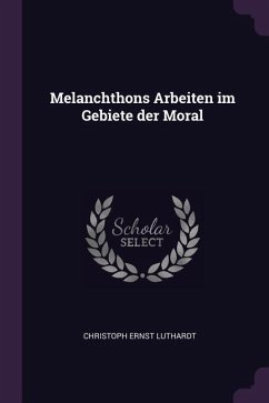 Melanchthons Arbeiten im Gebiete der Moral