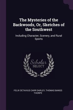 The Mysteries of the Backwoods, Or, Sketches of the Southwest: Including Character, Scenery, and Rural Sports