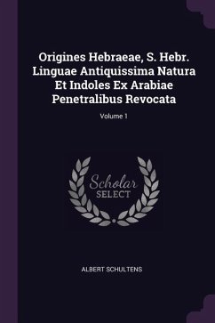 Origines Hebraeae, S. Hebr. Linguae Antiquissima Natura Et Indoles Ex Arabiae Penetralibus Revocata; Volume 1