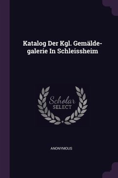 Katalog Der Kgl. Gemälde-galerie In Schleissheim - Anonymous