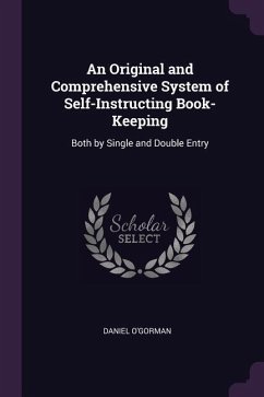 An Original and Comprehensive System of Self-Instructing Book-Keeping: Both by Single and Double Entry