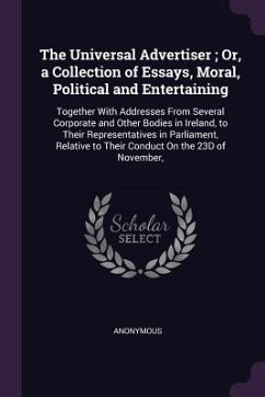 The Universal Advertiser; Or, a Collection of Essays, Moral, Political and Entertaining - Anonymous