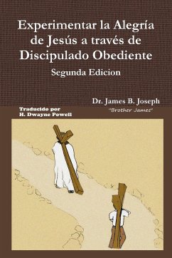 Experimentar la Alegría de Jesús a través de Discipulado Obediente, Segunda Edicion - Joseph, James B.