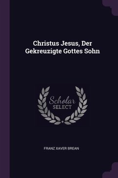 Christus Jesus, Der Gekreuzigte Gottes Sohn - Brean, Franz Xaver