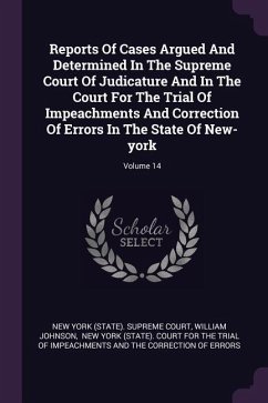 Reports Of Cases Argued And Determined In The Supreme Court Of Judicature And In The Court For The Trial Of Impeachments And Correction Of Errors In The State Of New-york; Volume 14 - Johnson, William