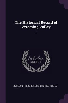 The Historical Record of Wyoming Valley - Johnson, Frederick Charles