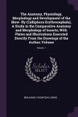 The Anatomy, Physiology, Morphology and Development of the Blow- fly (Calliphora Erythrocephala), A Study in the Comparative Anatomy and Morphology of Insects; With Plates and Illustrations Executed Directly From the Drawings of the Author; Volume; Volume 1