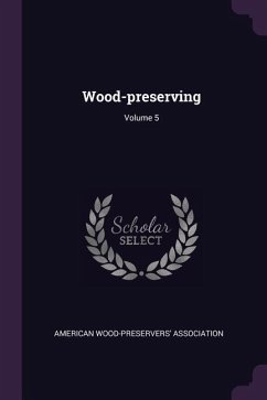 Wood-preserving; Volume 5 - Association, American Wood-Preservers'