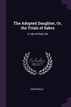 The Adopted Daughter, Or, the Trials of Sabra - Anonymous