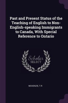 Past and Present Status of the Teaching of English to Non-English-speaking Immigrants to Canada, With Special Reference to Ontario - McKenzie, Tr