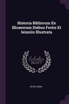 Historia Bibliorum Ex Ebraeorum Diebus Festis Et Ieiuniis Illustrata - Zorn, Peter