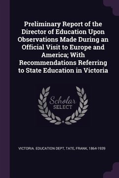 Preliminary Report of the Director of Education Upon Observations Made During an Official Visit to Europe and America; With Recommendations Referring to State Education in Victoria