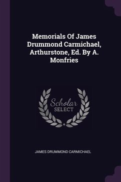 Memorials Of James Drummond Carmichael, Arthurstone, Ed. By A. Monfries - Carmichael, James Drummond