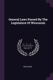 General Laws Passed By The Legislature Of Wisconsin