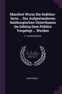 Manifest Worin Die Seditios-facta ... Der Aufgestandenen Salzburgischen Unterthanen Im Gebürg Dem Publico Vorgelegt ... Werden