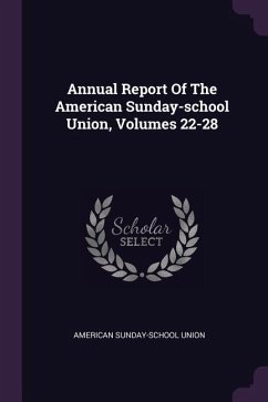 Annual Report Of The American Sunday-school Union, Volumes 22-28 - Union, American Sunday-School