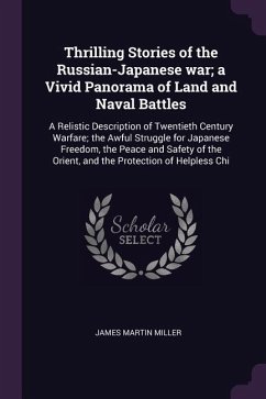 Thrilling Stories of the Russian-Japanese war; a Vivid Panorama of Land and Naval Battles - Miller, James Martin