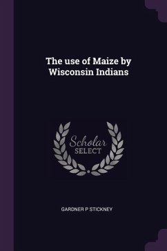 The use of Maize by Wisconsin Indians - Stickney, Gardner P