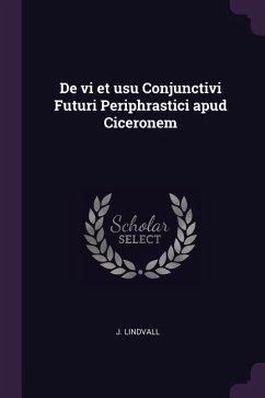 De vi et usu Conjunctivi Futuri Periphrastici apud Ciceronem - Lindvall, J.