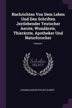 Nachrichten Von Dem Leben Und Den Schriften Jeztlebender Teutscher Aerzte, Wundärzte, Thierärzte, Apotheker Und Naturforscher; Volume 1
