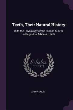 Teeth, Their Natural History: With the Physiology of the Human Mouth, in Regard to Artificial Teeth