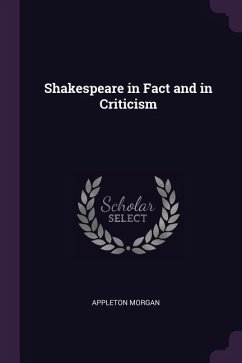 Shakespeare in Fact and in Criticism - Morgan, Appleton