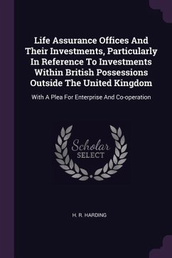 Life Assurance Offices And Their Investments, Particularly In Reference To Investments Within British Possessions Outside The United Kingdom - Harding, H R