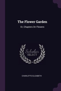 The Flower Garden: Or, Chapters On Flowers