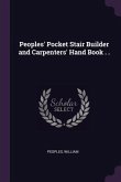 Peoples' Pocket Stair Builder and Carpenters' Hand Book . .