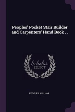 Peoples' Pocket Stair Builder and Carpenters' Hand Book . . - Peoples, William