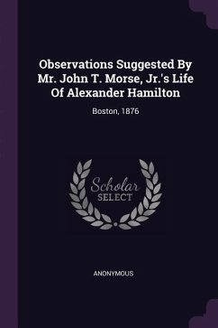 Observations Suggested By Mr. John T. Morse, Jr.'s Life Of Alexander Hamilton - Anonymous