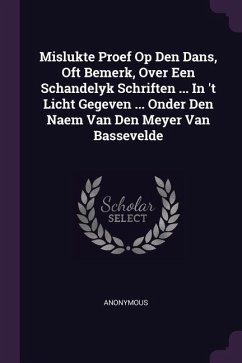 Mislukte Proef Op Den Dans, Oft Bemerk, Over Een Schandelyk Schriften ... In 't Licht Gegeven ... Onder Den Naem Van Den Meyer Van Bassevelde