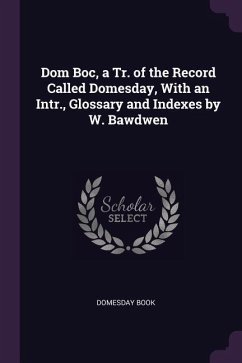 Dom Boc, a Tr. of the Record Called Domesday, With an Intr., Glossary and Indexes by W. Bawdwen - Book, Domesday