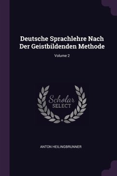 Deutsche Sprachlehre Nach Der Geistbildenden Methode; Volume 2 - Heilingbrunner, Anton