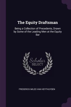 The Equity Draftsman: Being a Collection of Precedents, Drawn by Some of the Leading Men at the Equity Bar