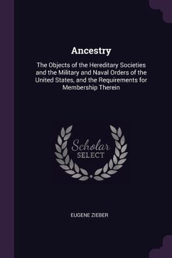Ancestry: The Objects of the Hereditary Societies and the Military and Naval Orders of the United States, and the Requirements f