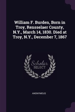 William F. Burden, Born in Troy, Rensselaer County, N.Y., March 14, 1830. Died at Troy, N.Y., December 7, 1867