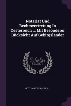 Notariat Und Rechtsvertretung In Oesterreich ... Mit Besonderer Rücksicht Auf Gebirgsländer - Schnerich, Gotthard