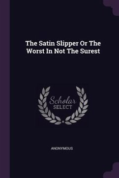 The Satin Slipper Or The Worst In Not The Surest - Anonymous