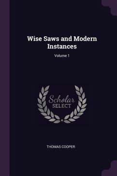 Wise Saws and Modern Instances; Volume 1 - Cooper, Thomas