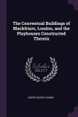 The Conventual Buildings of Blackfriars, London, and the Playhouses Constructed Therein