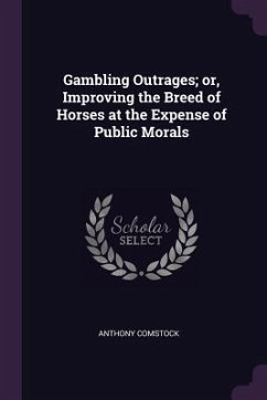 Gambling Outrages; or, Improving the Breed of Horses at the Expense of Public Morals - Comstock, Anthony